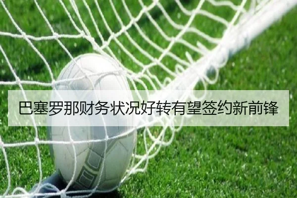 巴塞罗那财务状况好转有望签约新前锋